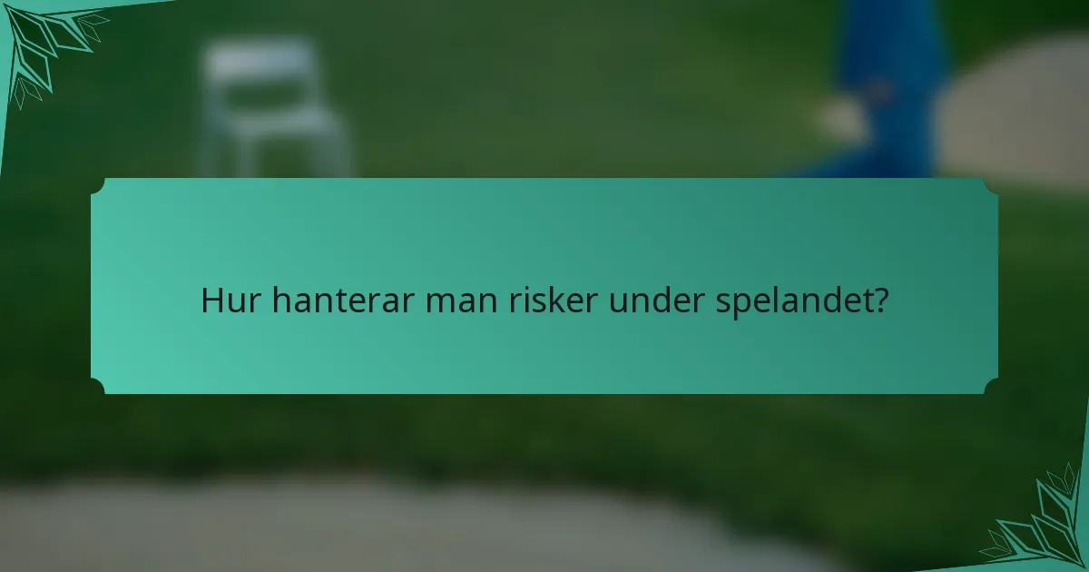 Hur hanterar man risker under spelandet?