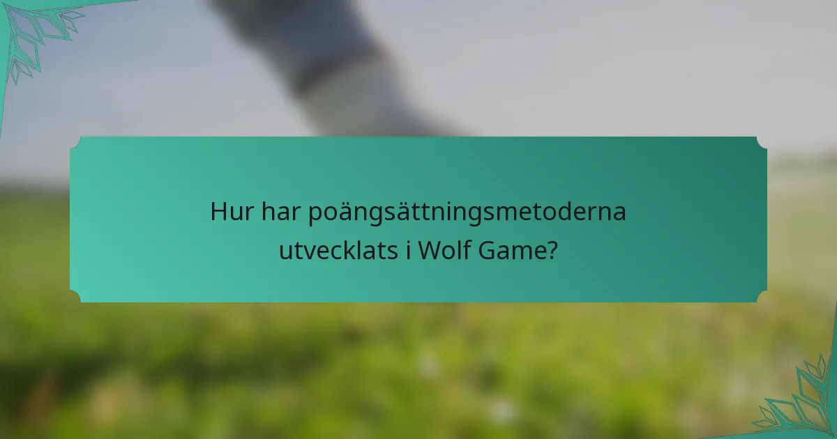 Hur har poängsättningsmetoderna utvecklats i Wolf Game?