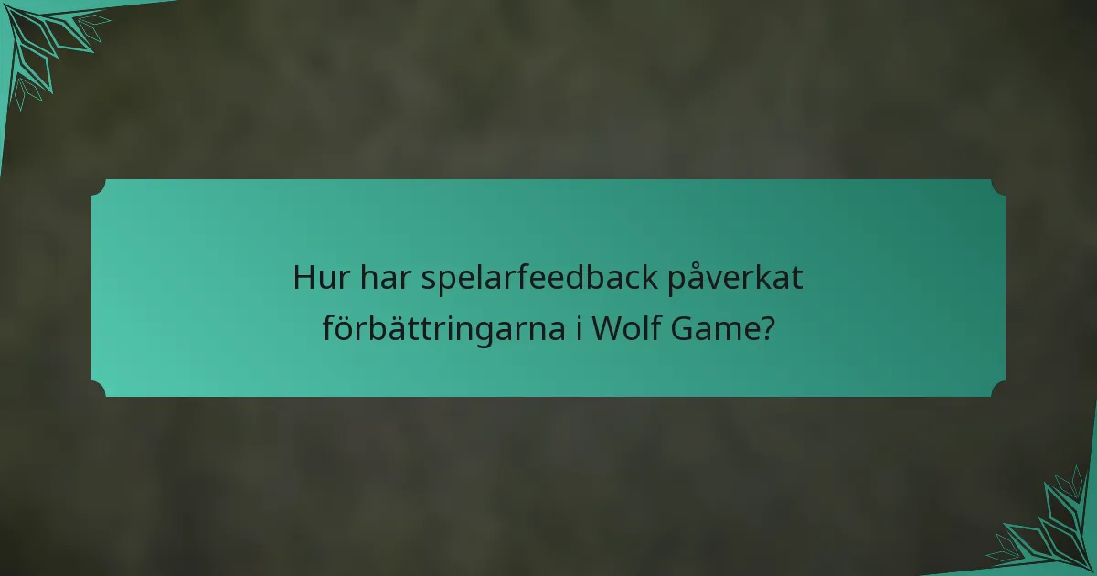 Hur har spelarfeedback påverkat förbättringarna i Wolf Game?