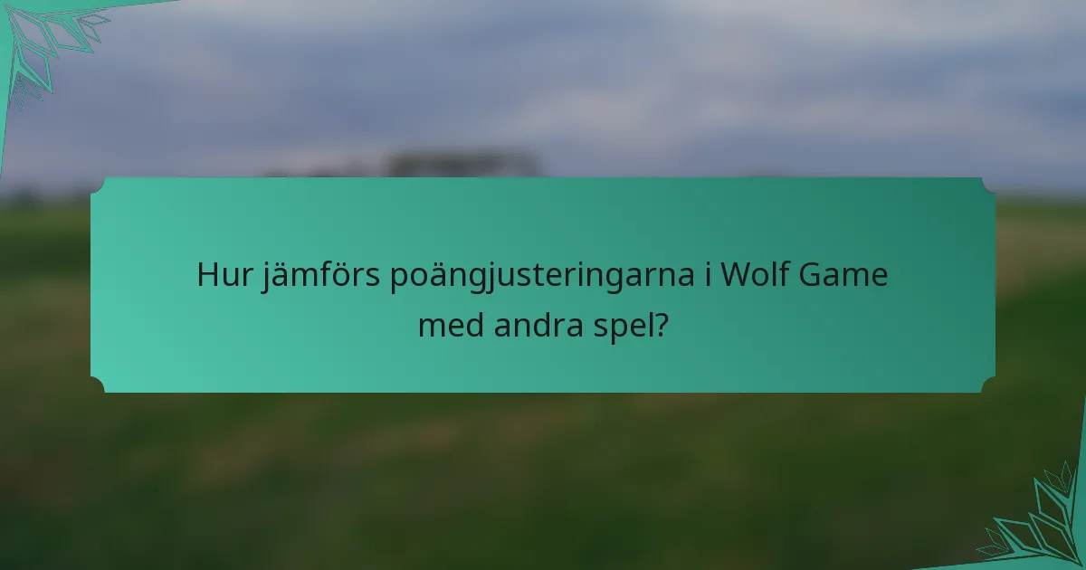 Hur jämförs poängjusteringarna i Wolf Game med andra spel?