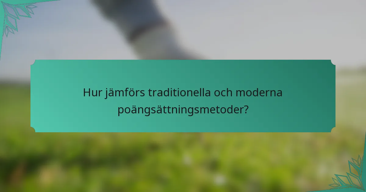 Hur jämförs traditionella och moderna poängsättningsmetoder?