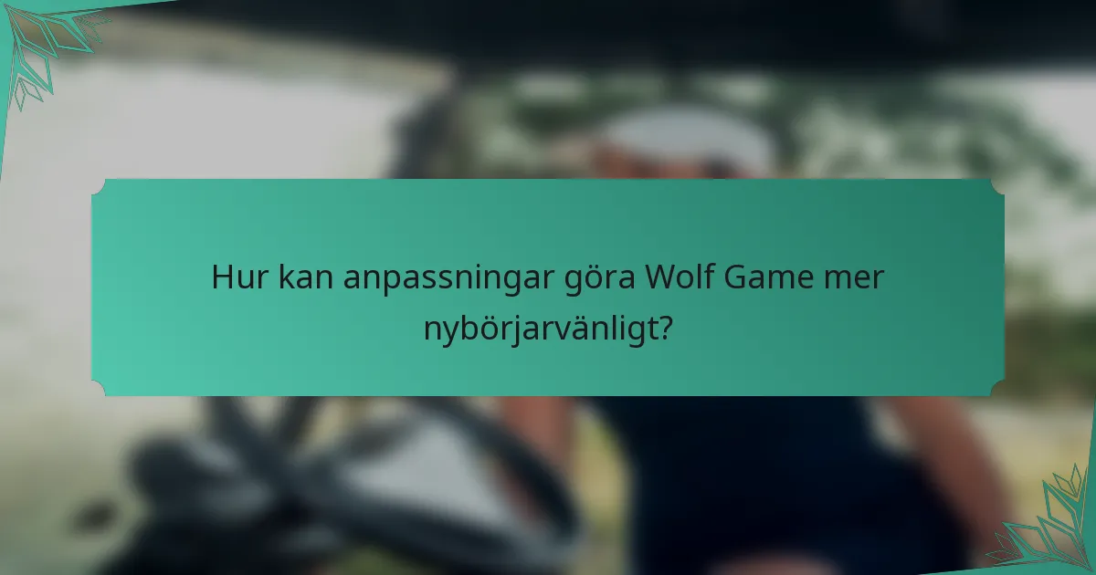 Hur kan anpassningar göra Wolf Game mer nybörjarvänligt?