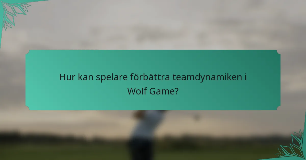 Hur kan spelare förbättra teamdynamiken i Wolf Game?