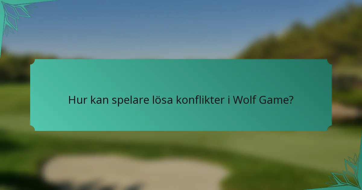 Hur kan spelare lösa konflikter i Wolf Game?