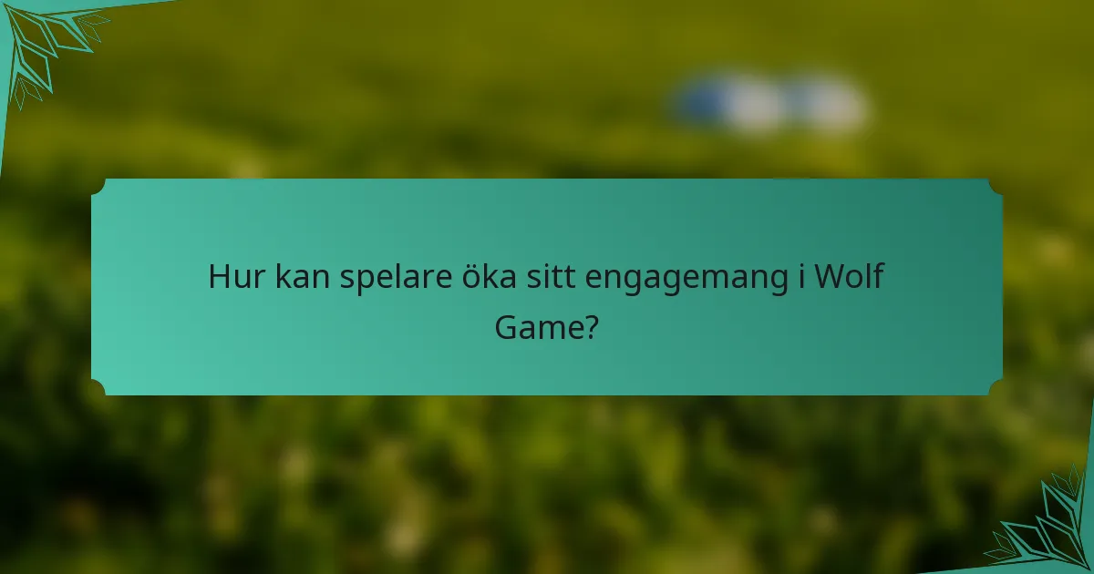 Hur kan spelare öka sitt engagemang i Wolf Game?