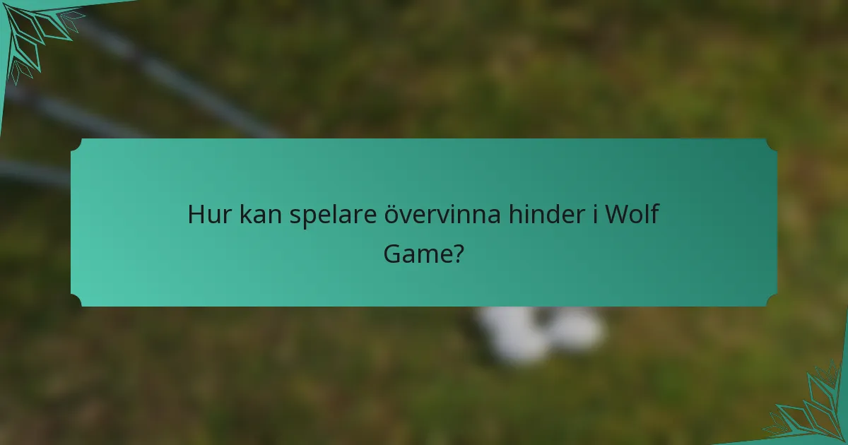 Hur kan spelare övervinna hinder i Wolf Game?