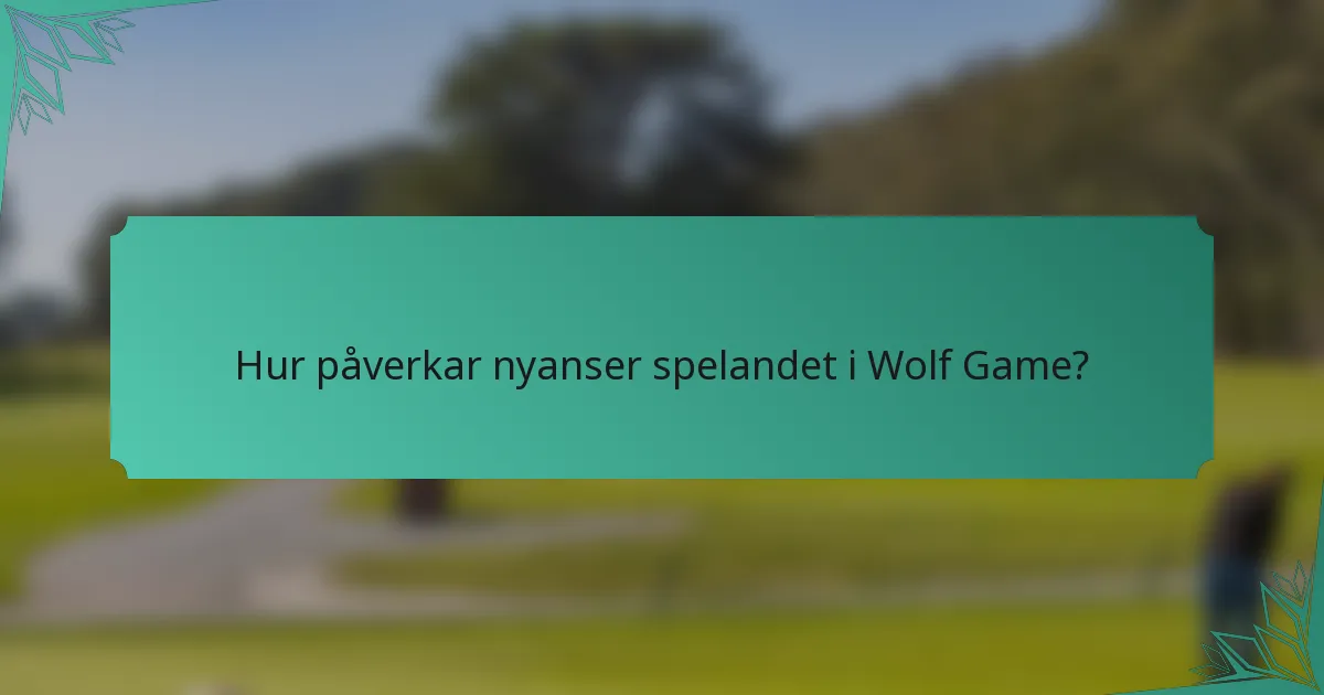 Hur påverkar nyanser spelandet i Wolf Game?