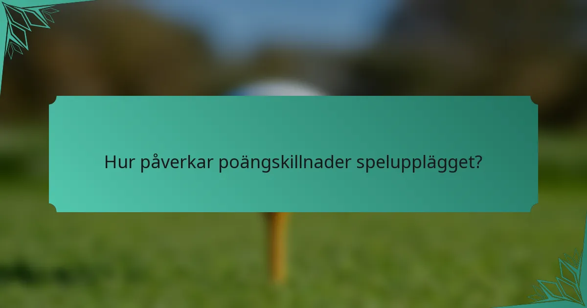 Hur påverkar poängskillnader spelupplägget?