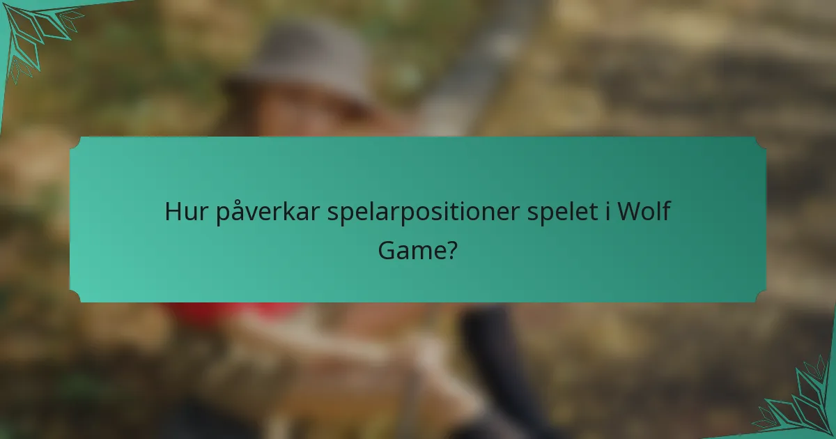 Hur påverkar spelarpositioner spelet i Wolf Game?