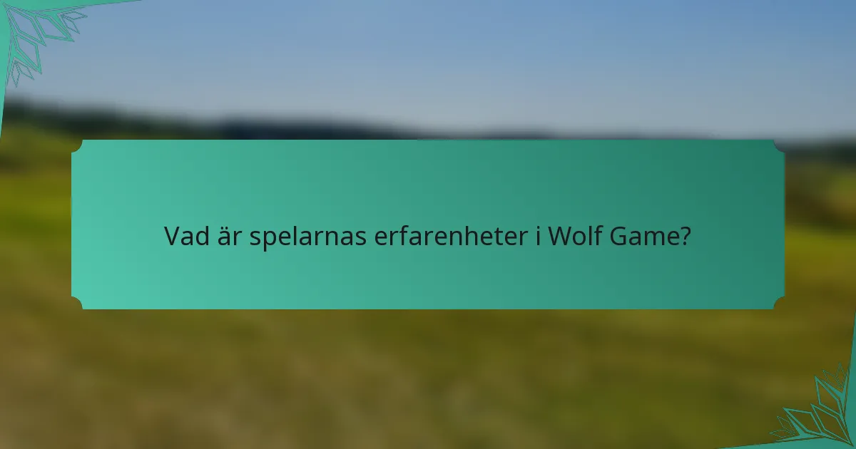 Vad är spelarnas erfarenheter i Wolf Game?