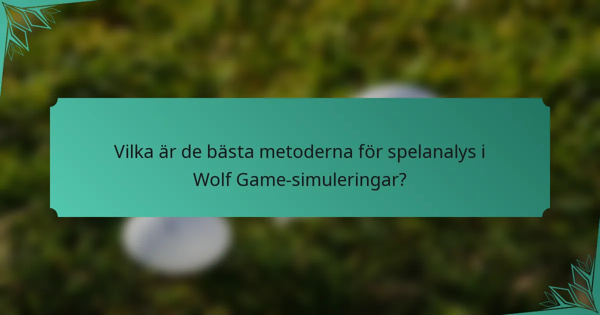 Vilka är de bästa metoderna för spelanalys i Wolf Game-simuleringar?