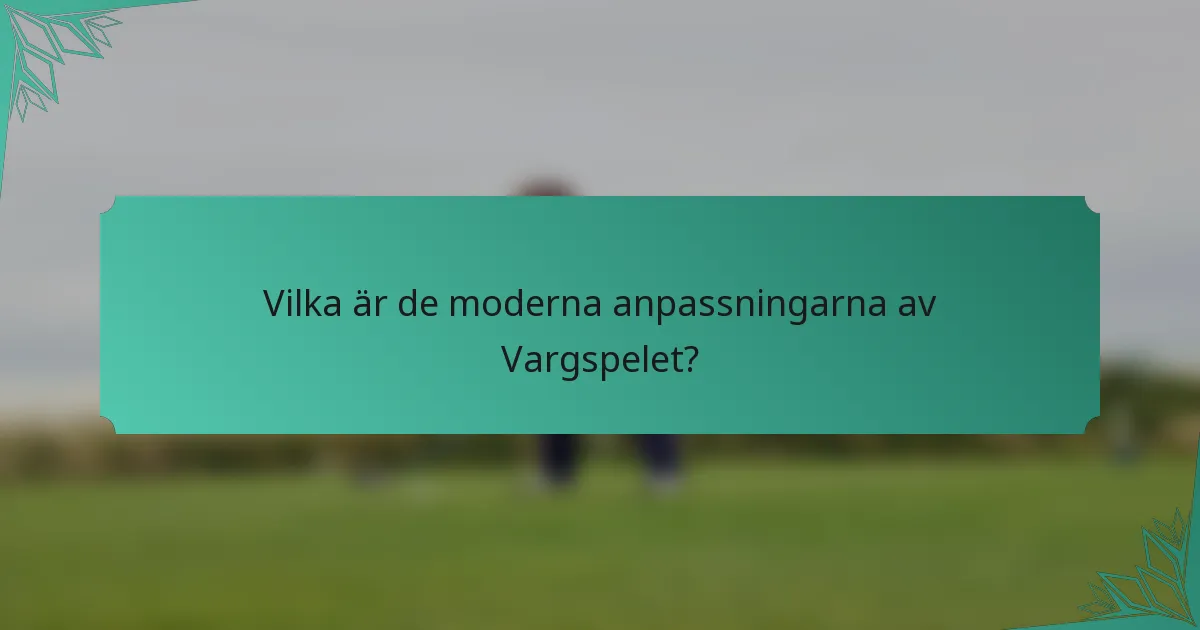 Vilka är de moderna anpassningarna av Vargspelet?