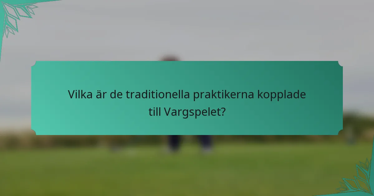 Vilka är de traditionella praktikerna kopplade till Vargspelet?