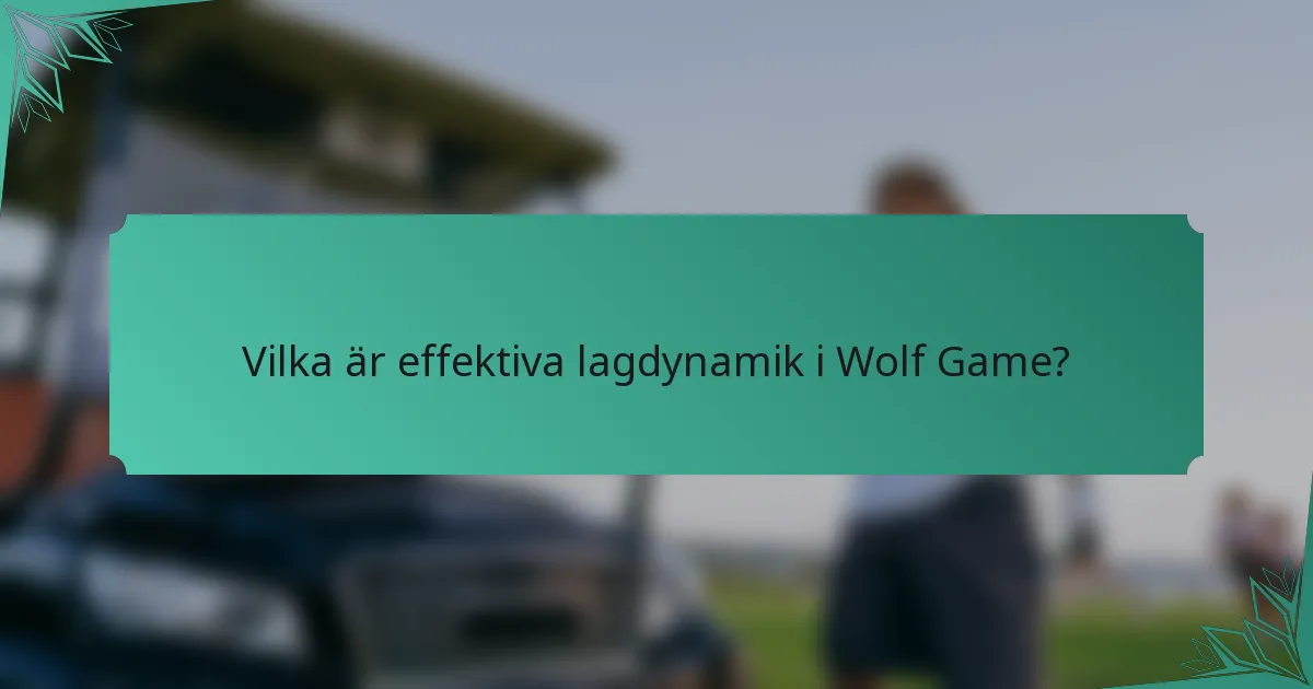 Vilka är effektiva lagdynamik i Wolf Game?