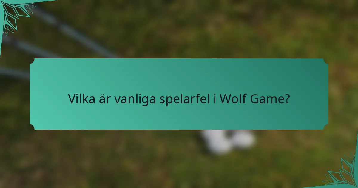 Vilka är vanliga spelarfel i Wolf Game?