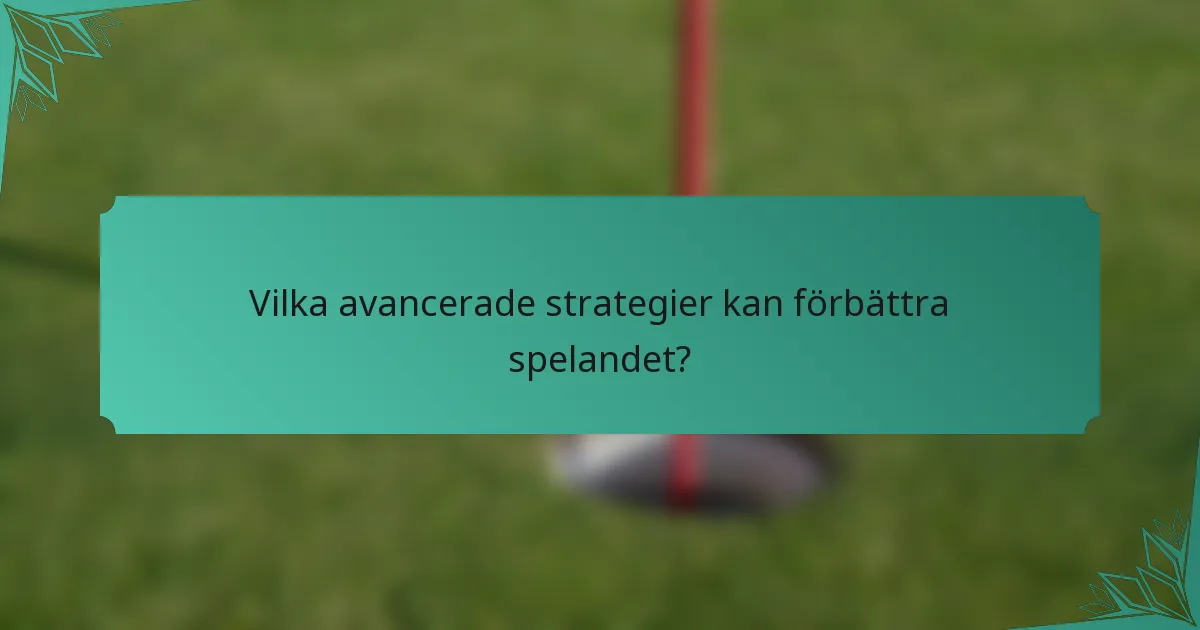Vilka avancerade strategier kan förbättra spelandet?