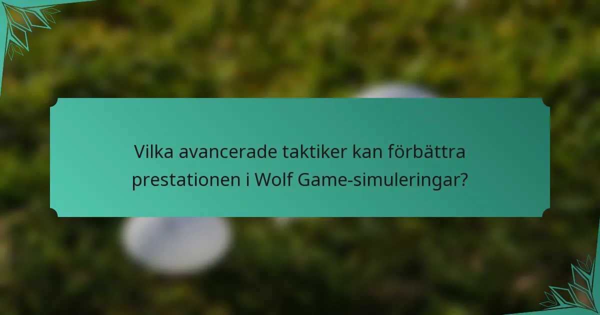 Vilka avancerade taktiker kan förbättra prestationen i Wolf Game-simuleringar?