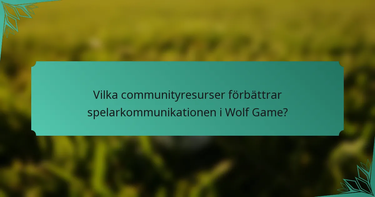 Vilka communityresurser förbättrar spelarkommunikationen i Wolf Game?