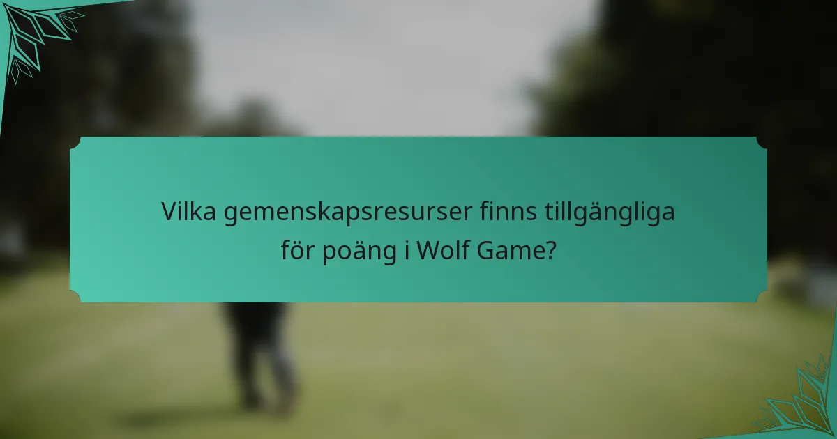 Vilka gemenskapsresurser finns tillgängliga för poäng i Wolf Game?