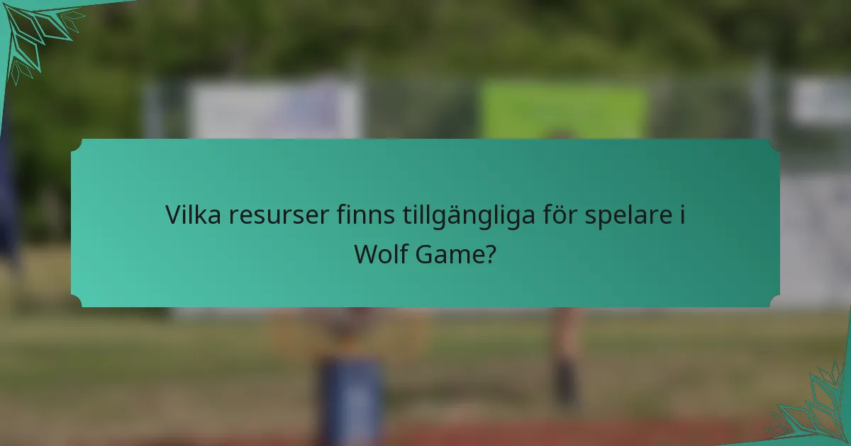 Vilka resurser finns tillgängliga för spelare i Wolf Game?