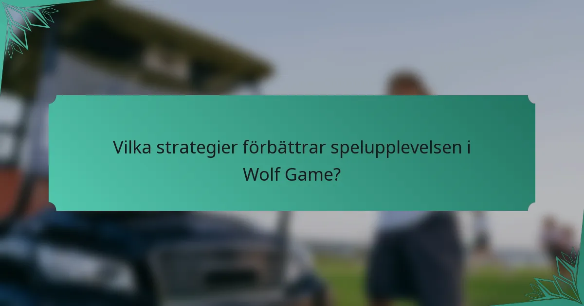 Vilka strategier förbättrar spelupplevelsen i Wolf Game?