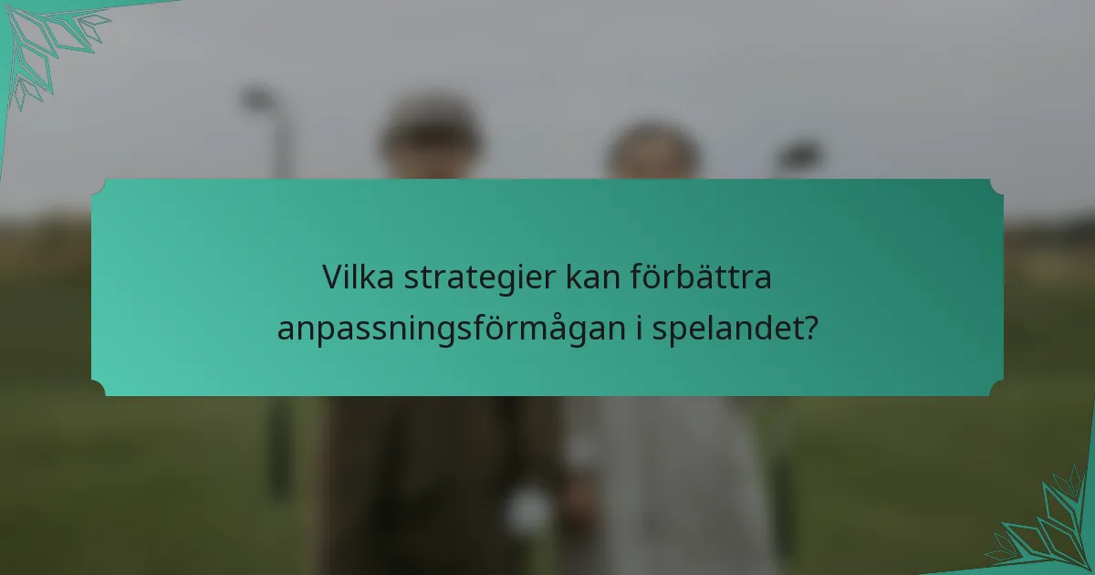 Vilka strategier kan förbättra anpassningsförmågan i spelandet?