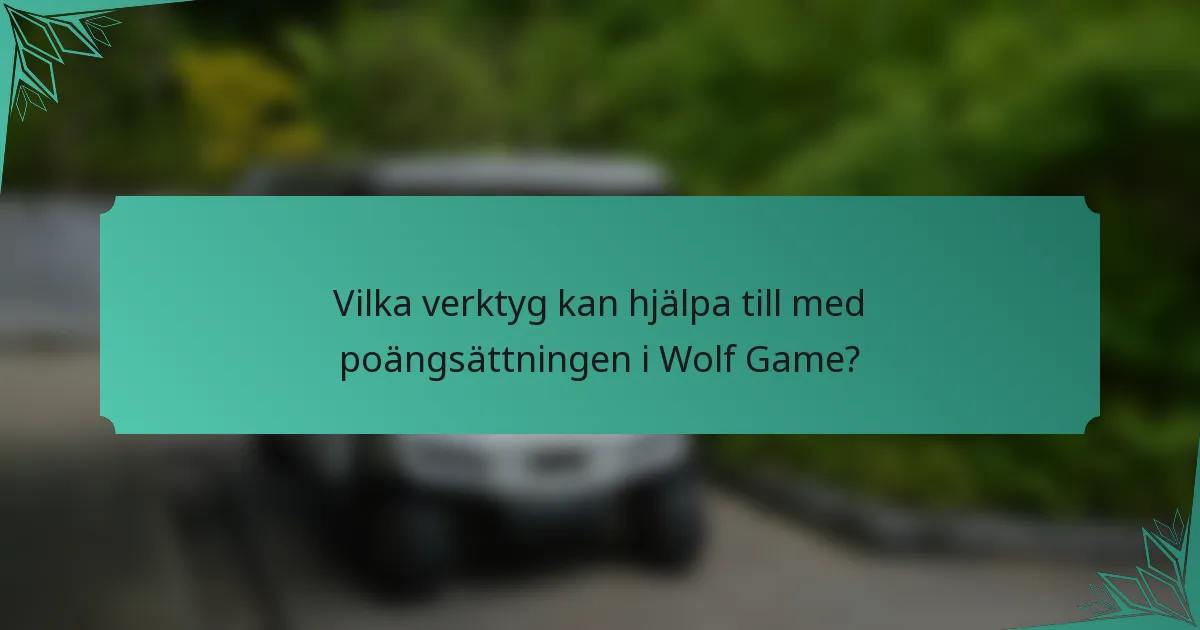 Vilka verktyg kan hjälpa till med poängsättningen i Wolf Game?