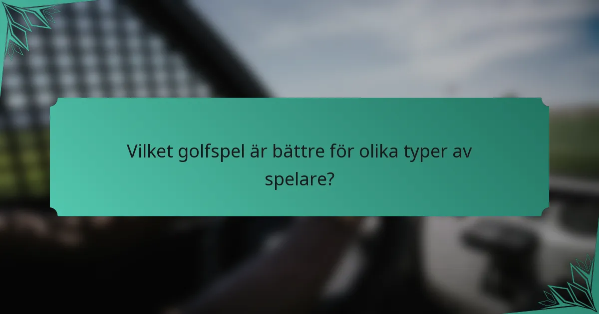 Vilket golfspel är bättre för olika typer av spelare?